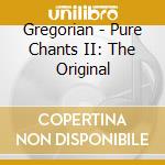 Gregorian - Pure Chants II: The Original cd musicale