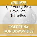 (LP Vinile) Pike Dave Set - Infra-Red vinile