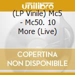(LP Vinile) Mc5 - Mc50. 10 More (Live) vinile