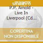 P.P. Arnold - Live In Liverpool (Cd Digipak) cd