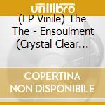 (LP Vinile) The The - Ensoulment (Crystal Clear Vinyl) (2 Lp) vinile