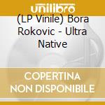 (LP Vinile) Bora Rokovic - Ultra Native vinile