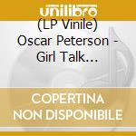 (LP Vinile) Oscar Peterson - Girl Talk (Exclusively For My Friends Vol. 2) vinile