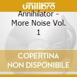 Annihilator - More Noise Vol. 1 cd