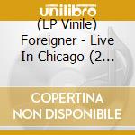 (LP Vinile) Foreigner - Live In Chicago (2 Lp) vinile