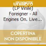 (LP Vinile) Foreigner - All Engines On. Live In London vinile