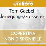 Tom Gaebel - Kleinerjunge,Grossereise cd