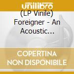 (LP Vinile) Foreigner - An Acoustic Evening With Foreigner vinile