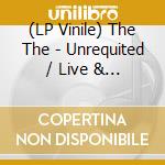 (LP Vinile) The The - Unrequited / Live & Let Live vinile
