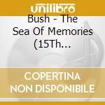 Bush - The Sea Of Memories (15Th Anniversary) (2 Cd) cd