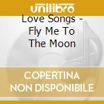 Love Songs - Fly Me To The Moon cd
