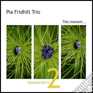 Pia Fridhill Trio - Triptychon Pt. 2-This Moment cd musicale di Pia Trio Fridhill