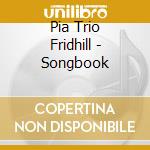 Pia Trio Fridhill - Songbook cd musicale di Pia Trio Fridhill
