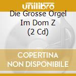 Die Grosse Orgel Im Dom Z (2 Cd) cd musicale