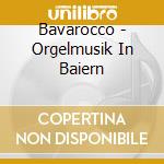 Bavarocco - Orgelmusik In Baiern cd