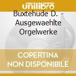 Buxtehude D. - Ausgewaehlte Orgelwerke cd