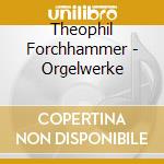 Theophil Forchhammer - Orgelwerke cd musicale di Theophil Forchhammer