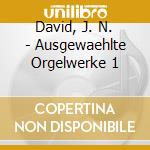 David, J. N. - Ausgewaehlte Orgelwerke 1 cd musicale di David, J. N.