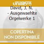 David, J. N. - Ausgewaehlte Orgelwerke 1 cd