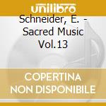 Schneider, E. - Sacred Music Vol.13 cd musicale