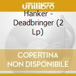 Hanker - Deadbringer (2 Lp) cd