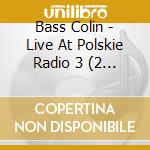 Bass Colin - Live At Polskie Radio 3 (2 Cd) cd
