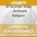Al Gromer Khan - Ambient Religion cd