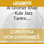 Al Gromer Khan - Kula Jazz Tantric Miniatures cd