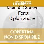 Khan Al Gromer - Foret Diplomatique cd musicale di Khan Al Gromer