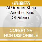 Al Gromer Khan - Another Kind Of Silence cd
