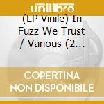 (LP Vinile) In Fuzz We Trust / Various (2 Lp) vinile