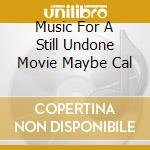 Music For A Still Undone Movie Maybe Cal cd