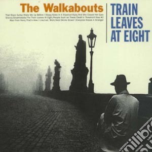 Walkabouts (The) - Train Leaves At Eight cd musicale di WALKABOUTS