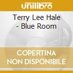 Terry Lee Hale - Blue Room cd musicale di HALE TERRY LEE