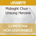 Midnight Choir - Unsung Heroine cd musicale di Choir Midnight