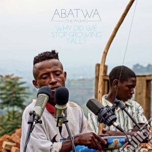 Abatwa (The Pygmy) - Why Did We Stop Growing Tall? cd musicale di Abatwa (the pygmy)