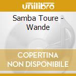 Samba Toure - Wande cd musicale di Samba Toure