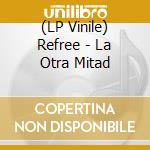 (LP Vinile) Refree - La Otra Mitad vinile