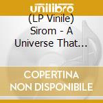 (LP Vinile) Sirom - A Universe That Roasts Blossoms For A Ho lp vinile