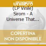 (LP Vinile) Sirom - A Universe That Roasts Blossoms For A Ho vinile