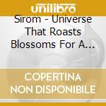 Sirom - Universe That Roasts Blossoms For A Horse cd