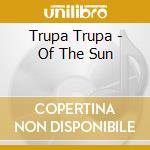 Trupa Trupa - Of The Sun cd