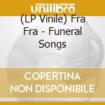 (LP Vinile) Fra Fra - Funeral Songs vinile