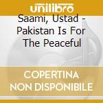 Saami, Ustad - Pakistan Is For The Peaceful cd