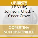 (LP Vinile) Johnson, Chuck - Cinder Grove lp vinile