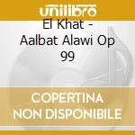 El Khat - Aalbat Alawi Op 99 cd musicale