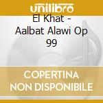 El Khat - Aalbat Alawi Op 99 cd