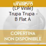 (LP Vinile) Trupa Trupa - B Flat A lp vinile