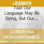 Taa! Our Language May Be Dying, But Our Voices Remain / Various cd