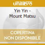Yin Yin - Mount Matsu cd musicale